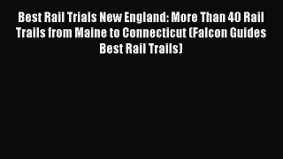 [PDF Download] Best Rail Trials New England: More Than 40 Rail Trails from Maine to Connecticut