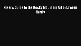 [PDF Download] Hiker's Guide to the Rocky Mountain Art of Lawren Harris [Download] Online