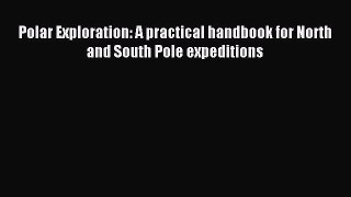 [PDF Download] Polar Exploration: A practical handbook for North and South Pole expeditions