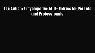 PDF Download The Autism Encyclopedia: 500+ Entries for Parents and Professionals Download Online
