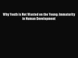 PDF Download Why Youth is Not Wasted on the Young: Immaturity in Human Development PDF Full