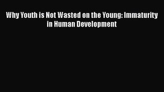 PDF Download Why Youth is Not Wasted on the Young: Immaturity in Human Development PDF Full
