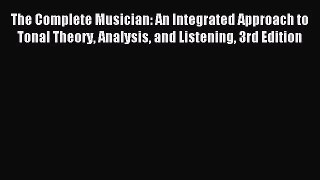 (PDF Download) The Complete Musician: An Integrated Approach to Tonal Theory Analysis and Listening