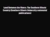 [PDF Download] Land Between the Rivers: The Southern Illinois Country (Southern Illinois University