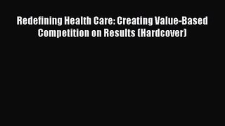 Redefining Health Care: Creating Value-Based Competition on Results (Hardcover)  Free Books