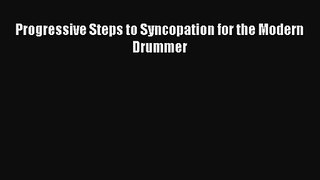 (PDF Download) Progressive Steps to Syncopation for the Modern Drummer Read Online