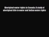 [PDF Download] Aboriginal water rights in Canada: A study of aboriginal title to water and