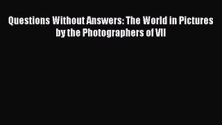 [PDF Download] Questions Without Answers: The World in Pictures by the Photographers of VII