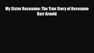 [PDF Download] My Sister Roseanne: The True Story of Roseanne Barr Arnold [PDF] Full Ebook