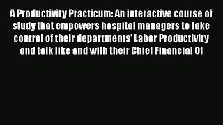 A Productivity Practicum: An interactive course of study that empowers hospital managers to