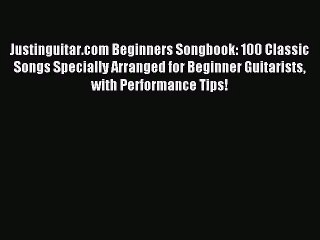 (PDF Download) Justinguitar.com Beginners Songbook: 100 Classic Songs Specially Arranged for