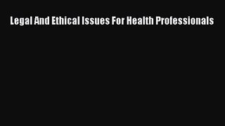 Legal And Ethical Issues For Health Professionals  Free Books