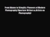 [PDF Download] From Adams to Stieglitz: Pioneers of Modern Photography (Aperture Writers &