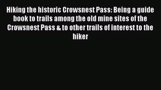 [PDF Download] Hiking the historic Crowsnest Pass: Being a guide book to trails among the old