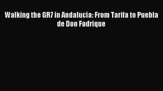 [PDF Download] Walking the GR7 in Andalucia: From Tarifa to Puebla de Don Fadrique [PDF] Online