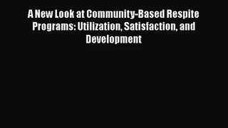 A New Look at Community-Based Respite Programs: Utilization Satisfaction and Development Read
