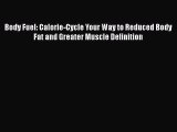Body Fuel: Calorie-Cycle Your Way to Reduced Body Fat and Greater Muscle Definition  Free Books