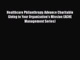 Healthcare Philanthropy: Advance Charitable Giving to Your Organization's Mission (ACHE Management