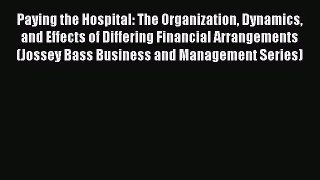 Paying the Hospital: The Organization Dynamics and Effects of Differing Financial Arrangements