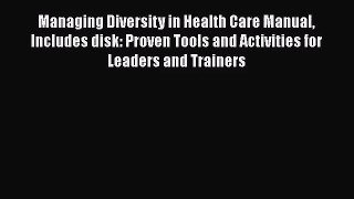 Managing Diversity in Health Care Manual Includes disk: Proven Tools and Activities for Leaders