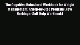 The Cognitive Behavioral Workbook for Weight Management: A Step-by-Step Program (New Harbinger