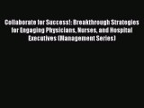 Collaborate for Success!: Breakthrough Strategies for Engaging Physicians Nurses and Hospital