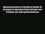 Advancing Excellence in Healthcare Quality: 40 Strategies for Improving Patient Outcomes and