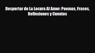 [PDF Download] Despertar de La Locura Al Amor: Poemas Frases Reflexiones y Cuentos [PDF] Online
