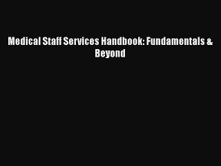 Medical Staff Services Handbook: Fundamentals & Beyond  Free Books