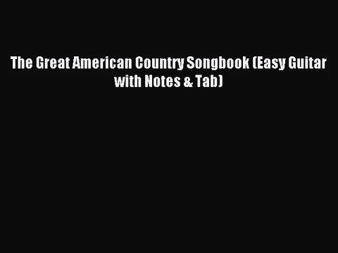 (PDF Download) The Great American Country Songbook (Easy Guitar with Notes & Tab) PDF