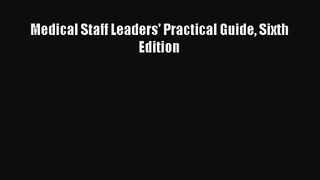 Medical Staff Leaders' Practical Guide Sixth Edition  Free Books