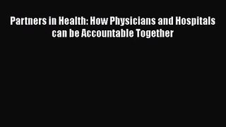 Partners in Health: How Physicians and Hospitals can be Accountable Together  Free PDF