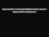Opportunities in Hospital Administration Careers (Opportunities Inâ|Series)  Read Online Book