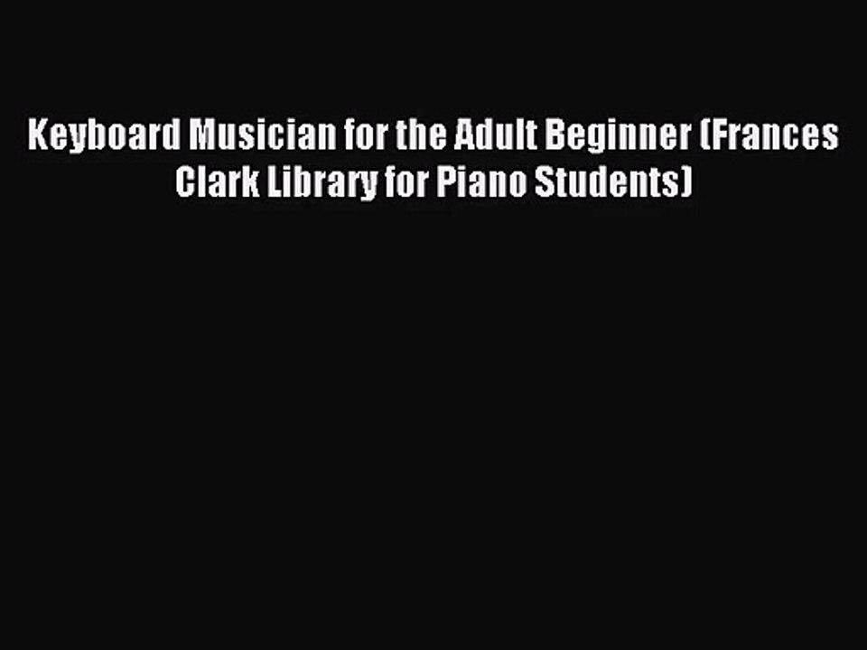 (PDF Download) Keyboard Musician for the Adult Beginner (Frances Clark Library for Piano Students)
