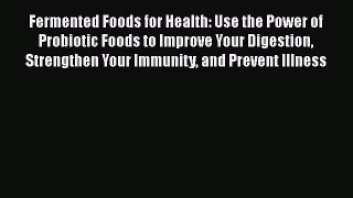 Fermented Foods for Health: Use the Power of Probiotic Foods to Improve Your Digestion Strengthen