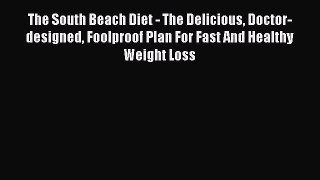 The South Beach Diet - The Delicious Doctor-designed Foolproof Plan For Fast And Healthy Weight