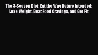 The 3-Season Diet: Eat the Way Nature Intended: Lose Weight Beat Food Cravings and Get Fit