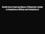 Health Care Fraud and Abuse: A Physician's Guide to Compliance (Billing and Compliance)  Free