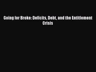 Going for Broke: Deficits Debt and the Entitlement Crisis  Free Books