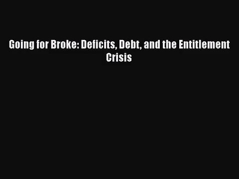 Going for Broke: Deficits Debt and the Entitlement Crisis Free Books
