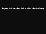 [PDF Download] Eugene Richards: Red Ball of a Sun Slipping Down [Download] Online