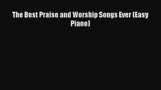 (PDF Download) The Best Praise and Worship Songs Ever (Easy Piano) Download