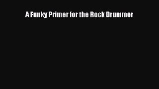 (PDF Download) A Funky Primer for the Rock Drummer Read Online