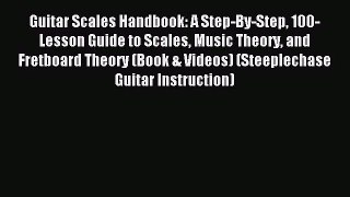 (PDF Download) Guitar Scales Handbook: A Step-By-Step 100-Lesson Guide to Scales Music Theory