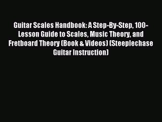 (PDF Download) Guitar Scales Handbook: A Step-By-Step 100-Lesson Guide to Scales Music Theory