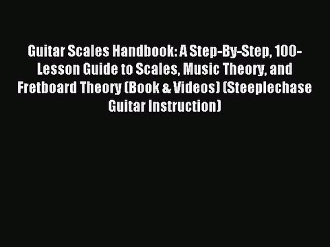(PDF Download) Guitar Scales Handbook: A Step-By-Step 100-Lesson Guide to Scales Music Theory