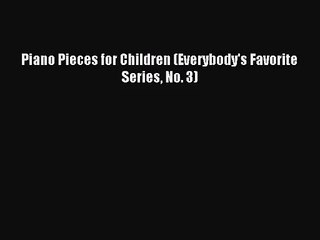 (PDF Download) Piano Pieces for Children (Everybody's Favorite Series No. 3) Download
