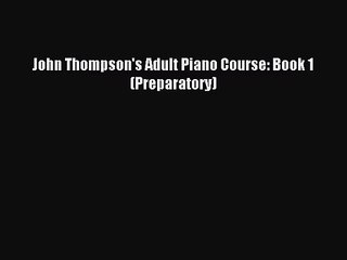 (PDF Download) John Thompson's Adult Piano Course: Book 1 (Preparatory) Download