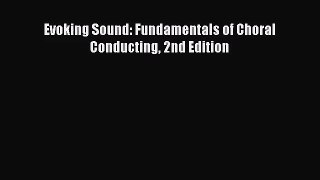 (PDF Download) Evoking Sound: Fundamentals of Choral Conducting 2nd Edition Download