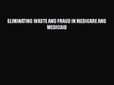 ELIMINATING WASTE AND FRAUD IN MEDICARE AND MEDICAID  Free Books